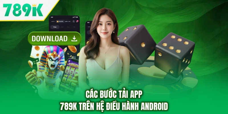 Các bước tải app 789K trên hệ điều hành Android