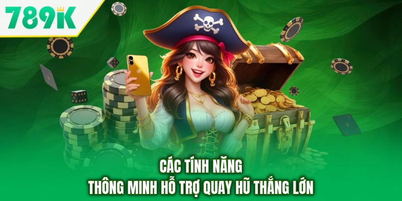 Các tính năng thông minh hỗ trợ quay hũ thắng lớn