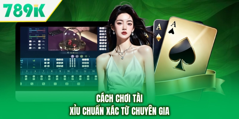 Cách chơi tài xỉu chuẩn xác từ chuyên gia