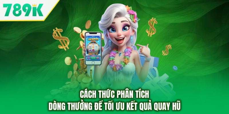 Cách thức phân tích dòng thưởng để tối ưu kết quả quay hũ