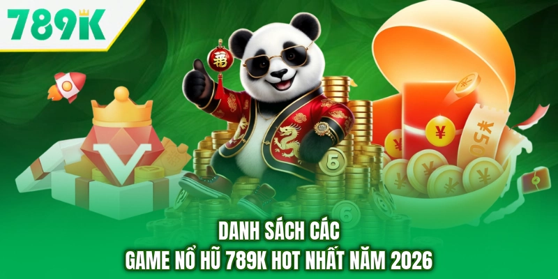 Danh sách các game nổ hũ 789K hot nhất năm 2026
