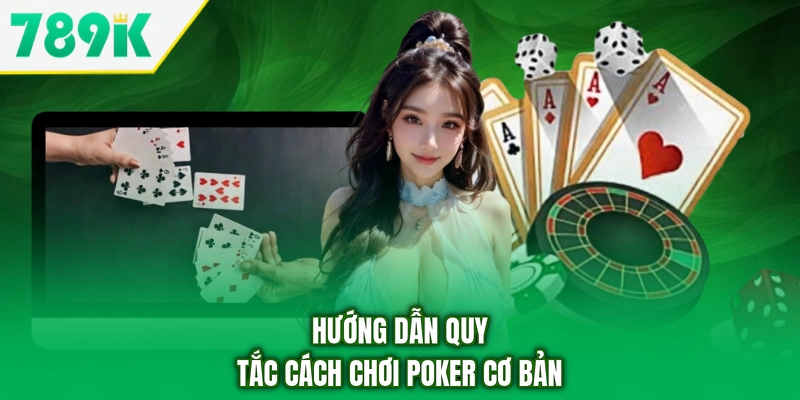 Hướng dẫn quy tắc cách chơi poker cơ bản