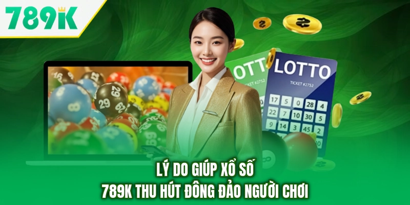 Lý do giúp xổ số 789K thu hút đông đảo người chơi