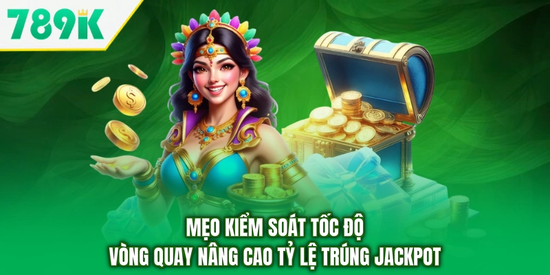 Mẹo kiểm soát tốc độ vòng quay nâng cao tỷ lệ trúng Jackpot