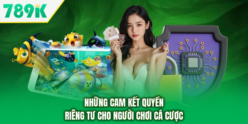Những cam kết quyền riêng tư cho người chơi cá cược