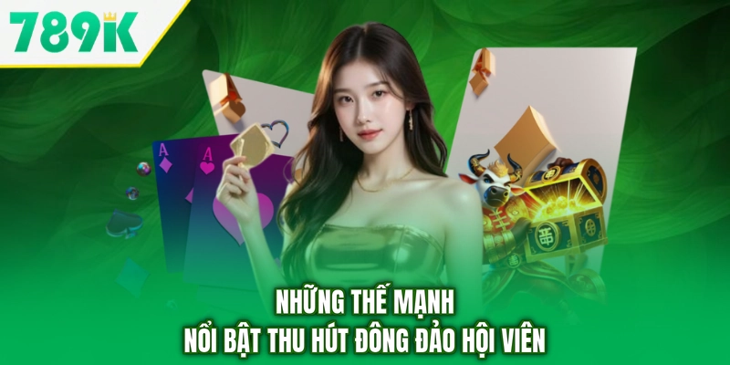 Những thế mạnh nổi bật thu hút đông đảo hội viên