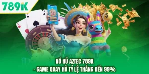 Nổ Hũ Aztec 789K - Game Quay Hũ Tỷ Lệ Thắng Đến 99%