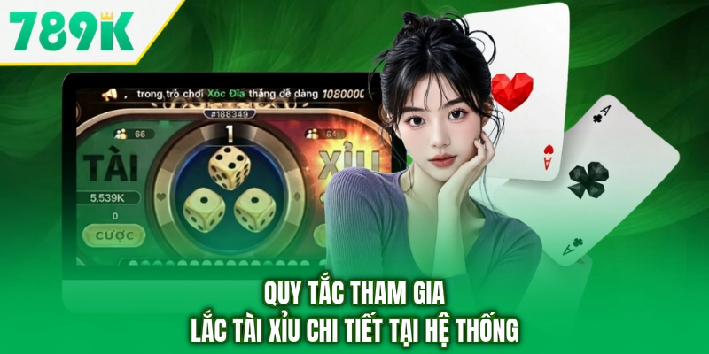 Quy tắc tham gia lắc tài xỉu chi tiết tại hệ thống