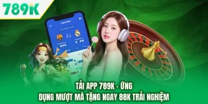 Tải App 789K - Ứng Dụng Mượt Mà Tặng Ngay 88K Trải Nghiệm