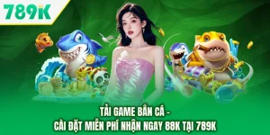 Tải Game Bắn Cá - Cài Đặt Miễn Phí Nhận Ngay 88K Tại 789K