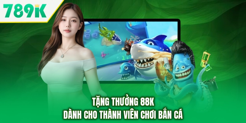 Tặng thưởng 78.9K dành cho thành viên chơi bắn cá
