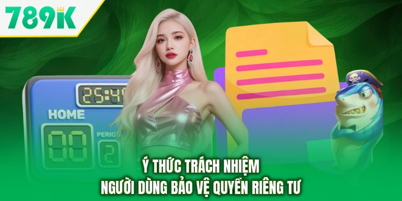 Ý thức trách nhiệm người dùng bảo vệ quyền riêng tư