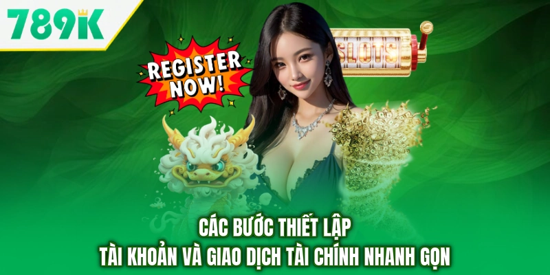 Các bước thiết lập tài khoản và giao dịch tài chính nhanh gọn