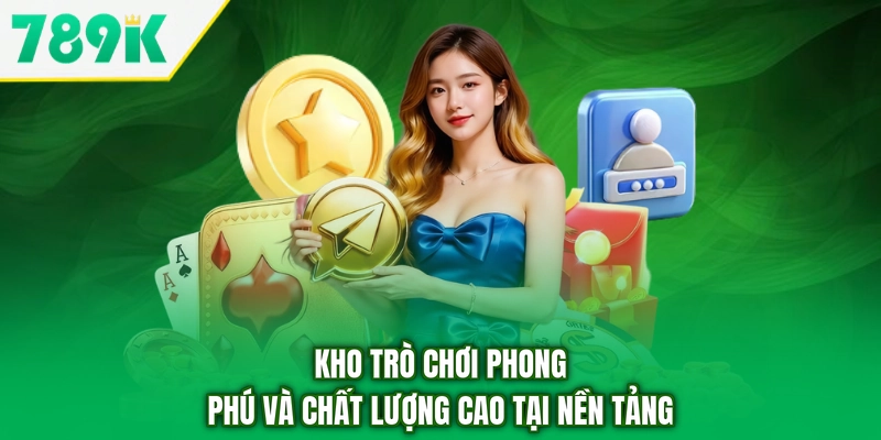 Kho trò chơi phong phú và chất lượng cao tại nền tảng